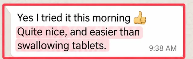 Customer WhatsApp message: Quite nice, and easier than swallowing tablets.